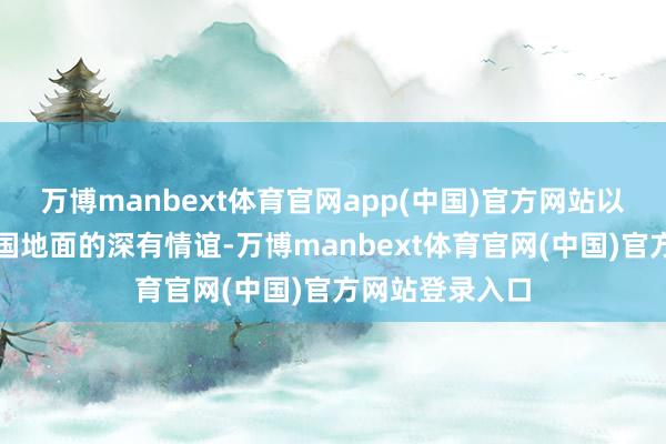 万博manbext体育官网app(中国)官方网站以文字传递对故国地面的深有情谊-万博manbext体育官网(中国)官方网站登录入口